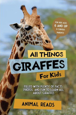 All Things Giraffes For Kids: Filled With Plenty Of Facts, Photos, And Fun To Learn All About Giraffes