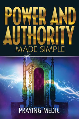 Power And Authority Made Simple (Kingdom Of God Made Simple)