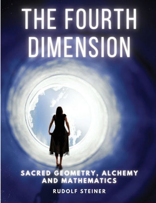 The Fourth Dimension: Sacred Geometry, Alchemy And Mathematics