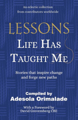Lessons Life Has Taught Me: Stories That Inspire Change And Forge New Paths