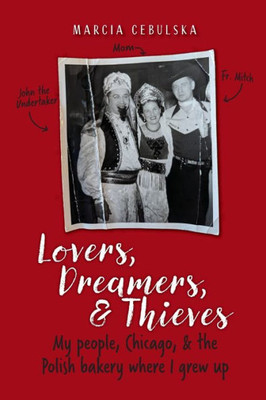 Lovers, Dreamers, & Thieves: My People, Chicago, & The Polish Bakery Where I Grew Up