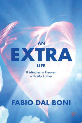 An Extra Life: 8 Minutes In Heaven With My Father