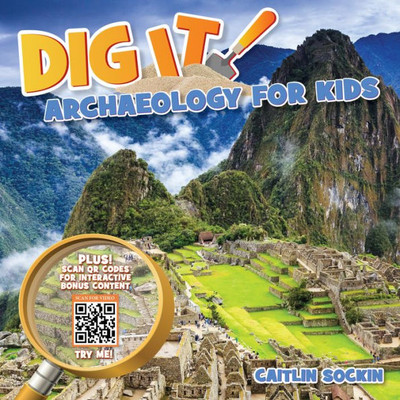 Dig It!: Archaeology For Kids