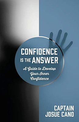 Confidence is the Answer: A Guide to Develop Your Inner Confidence