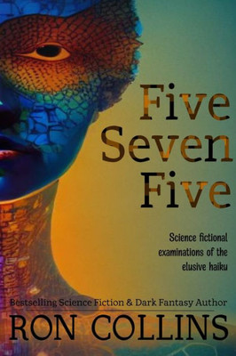 Five Seven Five: Science Fictional Examinations Of The Elusive Haiku
