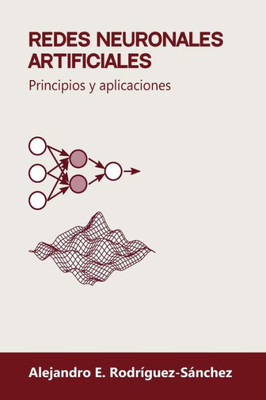 Redes Neuronales Artificiales: Principios Y Aplicaciones (Spanish Edition)