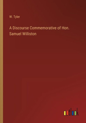 A Discourse Commemorative Of Hon. Samuel Williston
