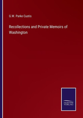 Recollections And Private Memoirs Of Washington
