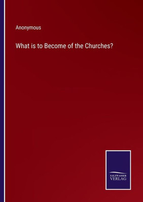 What Is To Become Of The Churches?