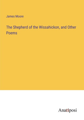 The Shepherd Of The Wissahickon, And Other Poems