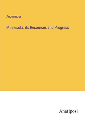 Minnesota: Its Resources And Progress