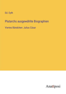 Plutarchs Ausgewählte Biographien: Viertes Bändchen: Julius Cäsar (German Edition)