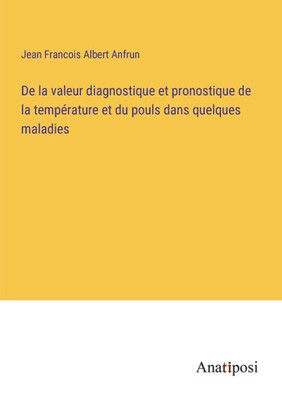 De La Valeur Diagnostique Et Pronostique De La Température Et Du Pouls Dans Quelques Maladies (French Edition)