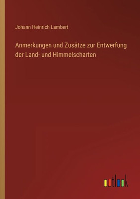 Anmerkungen Und Zusätze Zur Entwerfung Der Land- Und Himmelscharten (German Edition)