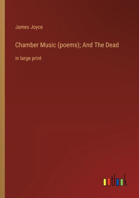 Chamber Music (Poems); And The Dead: In Large Print