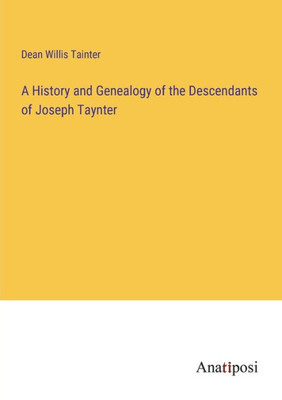 A History And Genealogy Of The Descendants Of Joseph Taynter