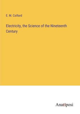 Electricity, The Science Of The Nineteenth Century