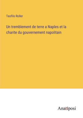 Un Tremblement De Terre A Naples Et La Charite Du Gouvernement Napolitain (French Edition)