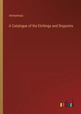 A Catalogue Of The Etchings And Drypoints