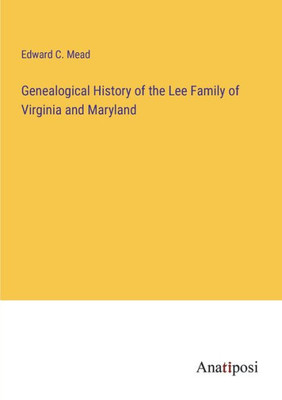 Genealogical History Of The Lee Family Of Virginia And Maryland