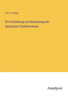 Die Entstehung Und Bedeutung Der Deutschen Familiennamen (German Edition)