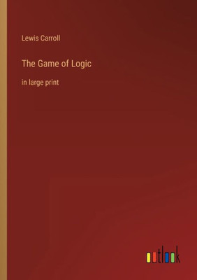 The Game Of Logic: In Large Print