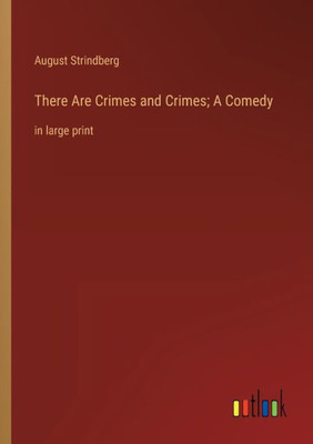 There Are Crimes And Crimes; A Comedy: In Large Print