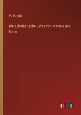Die Scholastische Lehre Von Materie Und Form (German Edition)