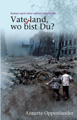 Vaterland, Wo Bist Du?: Roman Nach Einer Wahren Geschichte (Bewegende Liebesgeschichten Des Zweiten Weltkriegs) (German Edition)