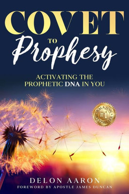 Covet To Prophesy: Activating The Prophetic Dna In You: Activating