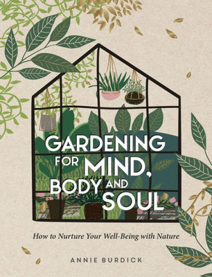 Gardening For Mind, Body And Soul: How To Nurture Your Well-Being With Nature