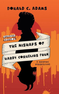 The Mishaps Of Hardy Cornelius Funk: A Graphic Perspective