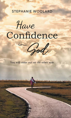Have Confidence In God: You Will Come Out On The Other Side