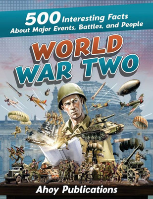World War Two: 500 Interesting Facts About Major Events, Battles, And People (Curious Histories Collection)