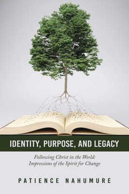 Identity, Purpose, And Legacy: Following Christ In The World: Impressions Of The Spirit For Change