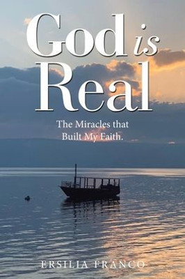 God Is Real: The Miracles That Built My Faith