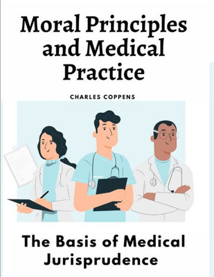 Moral Principles And Medical Practice: The Basis Of Medical Jurisprudence