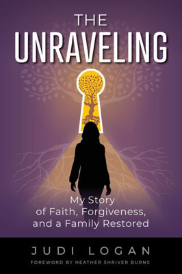 The Unraveling: My Story Of Faith, Forgiveness, And A Family Restored