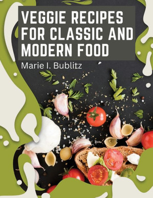 Veggie Recipes For Classic And Modern Food: Simple And Satisfying Ways To Eat More Veggies