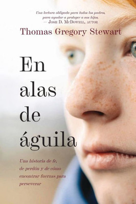 En Alas De Aguila: Una Historia De Fe, De Perdon Y De Como Encontrar Fuerzas Para Perseverar (Spanish Edition)