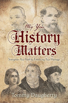 Why Your History Matters: Strengthen Your Faith By Embracing Your Heritage