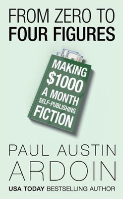 From Zero To Four Figures: Making $1000 A Month Self-Publishing Fiction