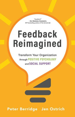 Feedback Reimagined: Transform Your Organization Through Positive Psychology And Social Support