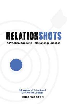 Relationshots: A Practical Guide To Relationship Success