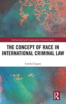 The Concept of Race in International Criminal Law (International and Comparative Criminal Justice)