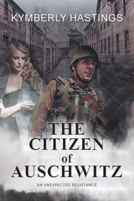 The Citizen Of Auschwitz: : An Unexpected Resistance