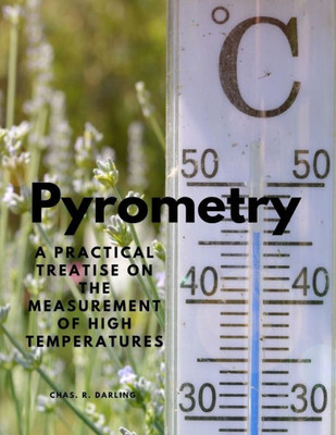Pyrometry - A Practical Treatise On The Measurement Of High Temperatures
