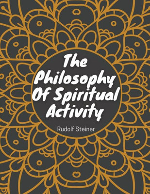 The Philosophy Of Spiritual Activity: Philosophy Of Life