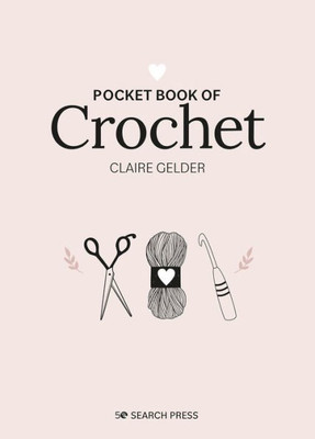 Pocket Book Of Crochet: Mindful Crafting For Beginners