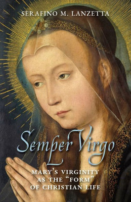 Semper Virgo (English Edition): Mary's Virginity As The "Form" Of Christian Life